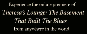 Experience the online premiere of Theresa’s Lounge: The Basement That Built The Blues from anywhere in the world.