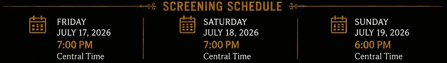FRIDAY July 17, 2026 7:00 PM Central Time
SATURDAY July 18, 2026 7:00 PM Central Time
SUNDAY July 19, 2026 6:00 PM Central Time